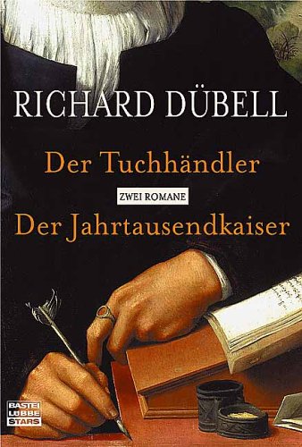 Der Tuchhändler / Der Jahrtausendkaiser. Zwei Romane. - Dübell, Richard