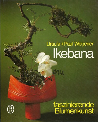 Ikebana. Fszinierende Blumenkunst. Ursula u. Paul Wegener. [Fotos: Helmut von Claer. Ill.: Ruth B...