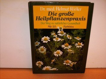 Die grosse Heilpflanzenpraxis. Der Weg zu natürl. Gesundheit - auch mit homöopathischen Anwendungen.