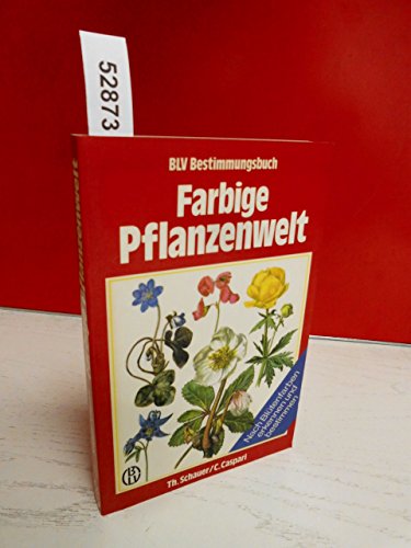 Farbige Pflanzenwelt : nach Blütenfarben erkennen und bestimmen. Thomas Schauer ; Claus Caspari. [Zeichn.: Hermut Geipel] / BLV-Bestimmungsbuch ; 2 - Schauer und Caspari