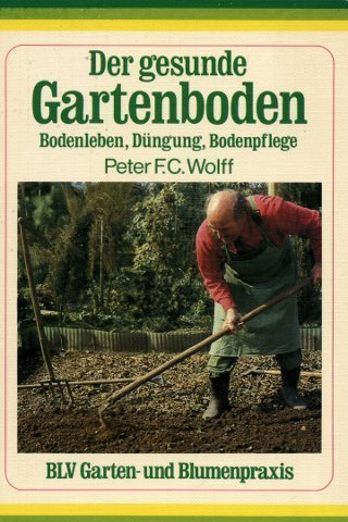 Der gesunde Gartenboden - Bodenleben, Düngung, Bodenpflege (= BLV Garten- und Blumenpraxis)