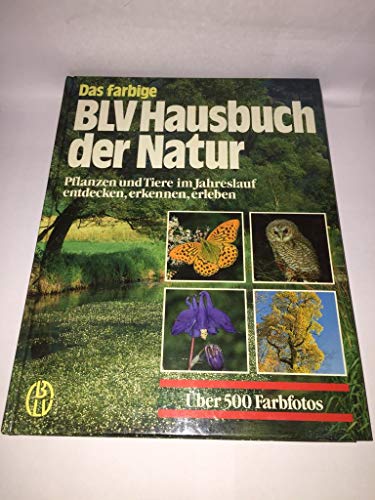 Das farbige BLV Hausbuch der Natur - Pflanzen und Tiere im Jahreslauf entdecken, erkennen, erleben.