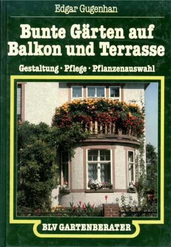 Bunte Gärten auf Balkon und Terrasse. Gestaltung, Pflege, Pflanzenauswahl.