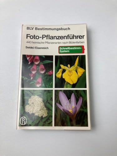 Foto-Pflanzenführer - BLV Bestimmungsbuch. 440 heimische Pflanzenarten nach Blütenfarben mit Schnellbestimm-System. - Seidel, Dankwart / Eisenreich, Wilhelm