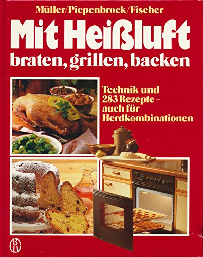 Imagen de archivo de Mit Heiluft braten, grillen, backen. Technik und 283 Rezepte - auch fr Herdkombinationen a la venta por medimops