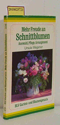 Mehr Freude an Schnittblumen. Auswahl, Pflege, Arrangement. BLV-Garten- und Blumenpraxis 338.