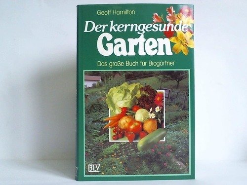 Der kerngesunde Garten. Das grosse Buch für Biogärtner - Hamilton Geoff