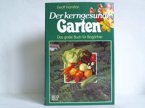 Der kerngesunde Garten. Das grosse Buch für Biogärtner