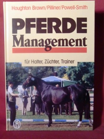 Stock image for Pferde-Management fr Halter, Zchter, Trainer. Jeremy Houghton Brown ; Sarah Pilliner ; Vincent Powell-Smith. [bers.: Teil 1: Barbara Leyhausen ; Teil 2: Susanne Mller] for sale by Hbner Einzelunternehmen