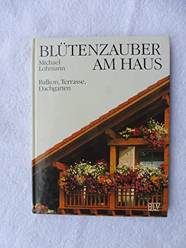 BLÜTENZAUBER AM HAUS. Balkon, Terrasse, Dachgarten - Lohmann, Michael