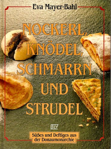 Nockerl, Knödel, Schmarrn und Strudel. Süßes und Deftiges aus der Donaumonarchie - Meyer-Bahl, Eva