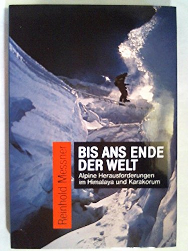 Bis ans Ende der Welt. Alpine Herausforderungen im Himalaya und Karakorum / Reinhold Messner. - Messner, Reinhold
