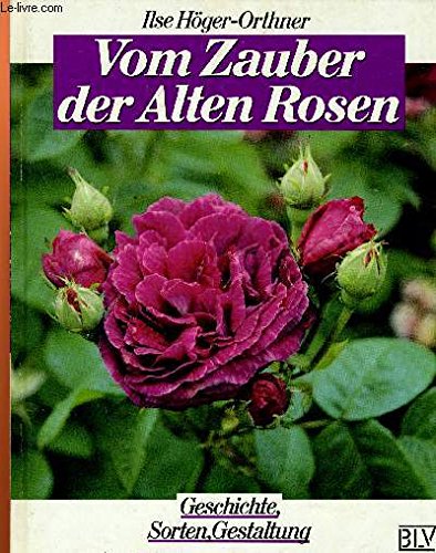 Vom Zauber der alten Rosen. Geschichte, Sorten, Gestaltung. (Durchgehend farbig bebildert).