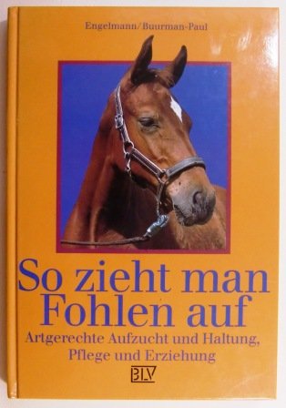 9783405141295: So zieht man Fohlen auf. Artgerechte Aufzucht und Haltung, Pflege und Erziehung