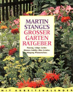 Martin Stangl's grosser Gartenratgeber : Planung, Anlage, Geräte, Blumen, Gehölze, Obst, Gemüse, ...