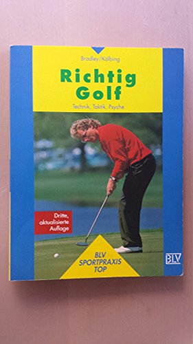 Richtig Golf : Technik, Taktik, Psyche. John Bradley ; Alexander Kölbing / BLV Sportpraxis : Top