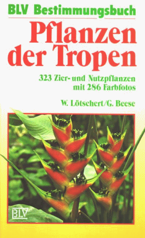Pflanzen der Tropen : 323 Zier- und Nutzpflanzen. BLV-Bestimmungsbuch. - Lötschert, Wilhelm und Gerhard Beese