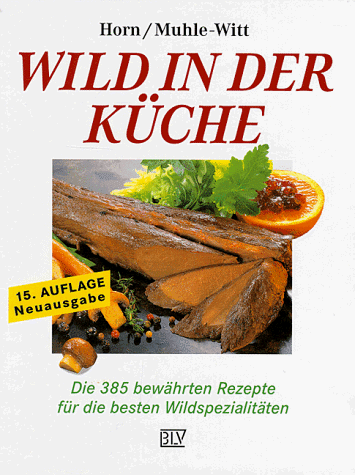 Stock image for Wild in der Kche. Die 385 bewhrten Rezepte fr die besten Wildspezialitten for sale by medimops