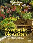 Stock image for So entsteht ein Bio- Garten. Fr alle, die anfangen und es richtig machen wollen for sale by medimops