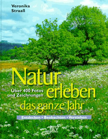 Natur erleben das ganze Jahr - Entdecken - Beobachten - Verstehen - Über 400 - Straaß Veronika