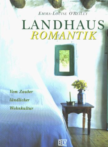 Landhaus-Romantik. Vom Zauber ländlicher Wohnkultur.
