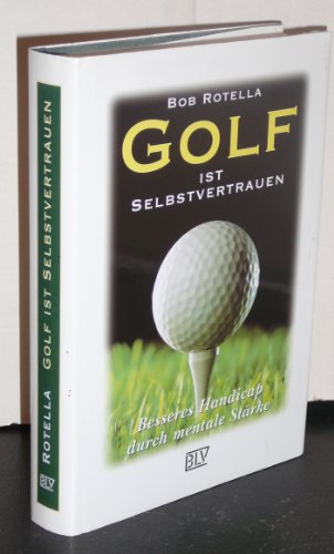 Golf ist Selbstvertrauen. Besseres Handicap durch mentale Stärke - Rotella, Bob