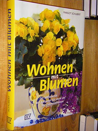 Wohnen mit Blumen : der umfassende BLV-Ratgeber für mehr als 500 Zimmerpflanzen