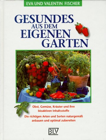 Beispielbild fr Gesundes aus dem eigenen Garten. Obst, Gemse, Kruter und ihre bioaktiven Inhaltsstoffe. Die richtigen Arten und Sorten naturgem anbauen und optimal zubereiten zum Verkauf von medimops