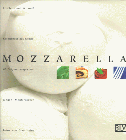 Imagen de archivo de Mozzarella - Frisch, rund und wei - Ksegenuss aus Neapel a la venta por Die Bchertruhe