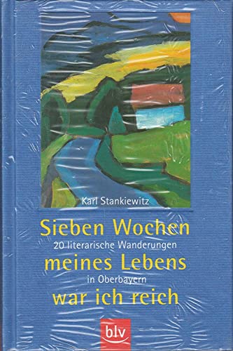 Sieben Wochen meines Lebens war ich reich. 20 literarische Wanderungen in Oberbayern.