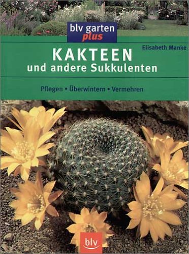 Kakteen und andere Sukkulenten. Pflegen, Überwintern, Vermehren.