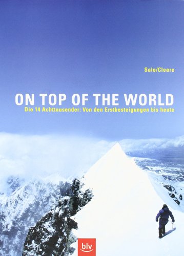 On top of the world. Die 14 Achttausender: Von den Erstbesteigungen bis heute. - Sale, Richard und John Cleare