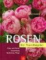 Beispielbild fr Rosen: Der Praxis-Ratgeber. Arten und Sorten, Verwendung, Gestaltung, Pflege zum Verkauf von medimops