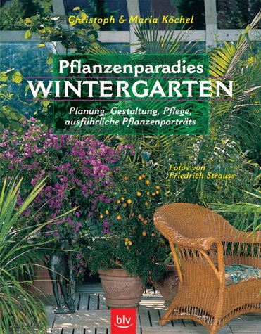 Pflanzenparadies Wintergarten : Planung, Gestaltung, Pflege, ausführliche Pflanzenporträts