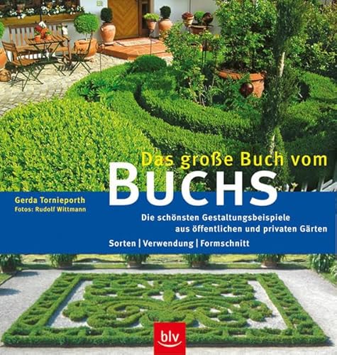 Das grosse Buch vom Buchs: Die schönsten Gestaltungsbeispiele aus öffentlichen und privaten Gärten. Sorten Verwendung Formschnitt - Tornieporth, Gerda und Rudolf Wittmann