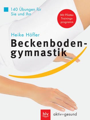 Beckenbodengymnastik: 140 Übungen für Sie und Ihn. Stopper: Mit Pilates-Trainingsprogramm - Höfler, Heike