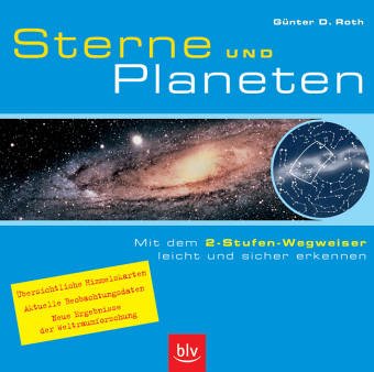 Sterne und Planeten : mit dem 2-Stufen-Wegweiser leicht und sicher erkennen ; übersichtliche Himm...