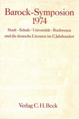 Stadt, Schule, Universität, Buchwesen und die deutsche Literatur im 17. Jahrhundert Vorlagen und Diskussionen Barock-Symposions d. Dt. Forschungsgemeinschaft 1974 in Wolfenbüttel. hrsg. von Albrecht Schöne, Germanistische-Symposien-Berichtsbände - Schöne, Albrecht