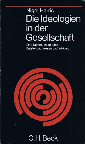 Die Ideologie in der Gesellschaft. Eine Untersuchung Ã¼ber Entstehung, Wesen und Wirkung. (9783406024597) by Harris-nigel