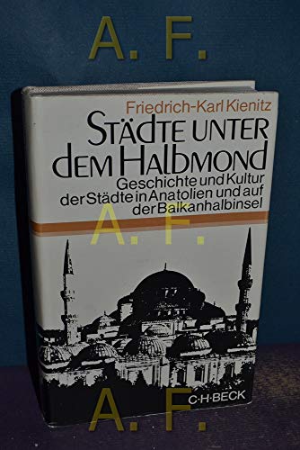 9783406025211: Stdte unter dem Halbmond. Geschichte und Kultur der Stdte in Anatolien und auf der Balkanhalbinsel im Zeitalter der Sultane 1071 - 1922