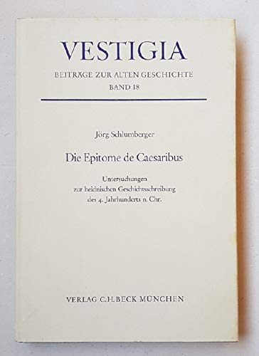 Die Epitome de Caesaribus: Untersuchungen z. heidn. Geschichtsschreibung d. 4. Jahrhunderts n. Chr. Vestigia ; Bd. 18. - Schlumberger, Jörg A.