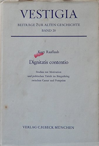 DIGNITATIS CONTENTIO : STUDIEN ZUR MOTIVATION UND POLITISCHEN TAKTIK IM BURGERKRIEG ZWISCHEN CAESAR UND POMPEIUS (VESTIGIA : BEITRAGE ZUR ALTEN GESCHICHTE, BAND 20) [SIGNED] - Raaflaub, Kurt A. [author]; Caesar, Julius; Pompey, the Great, 106 B.C.-48 B.C. [subjects]