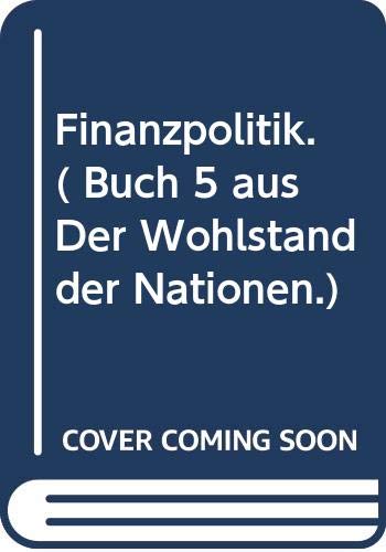 Finanzpolitik. Adam Smith. Neu aus d. Engl. übertr. von Horst Claus Recktenwald / Der Wohlstand der Nationen / Adam Smith; Buch 5 - Smith, Adam (Verfasser)