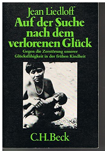 Auf der Suche nach dem verlorenen GlÃ¼ck. Gegen die ZerstÃ¶rung unserer GlÃ¼cksfÃ¤higkeit in der frÃ¼hen Kindheit (9783406060243) by Jean Liedloff