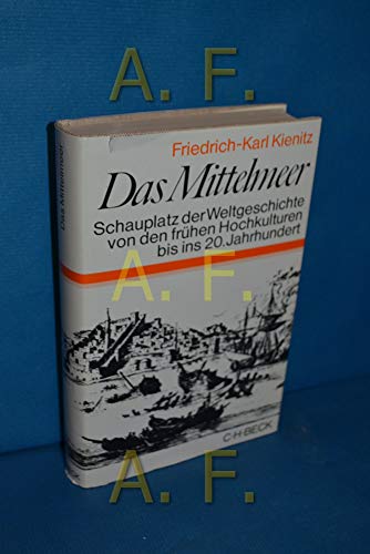 Das Mittelmeer. Schauplatz der Weltgeschichte von den frühen Hochkulturen bis ins 20. Jahrhundert - Kienitz, Friedrich-Karl