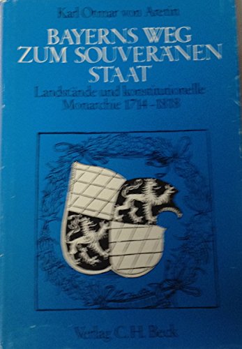 Bayerns Weg zum souveraÌˆnen Staat: LandstaÌˆnde u. konstitutionelle Monarchie 1714-1818 (German Edition) (9783406065026) by Aretin, Karl Otmar