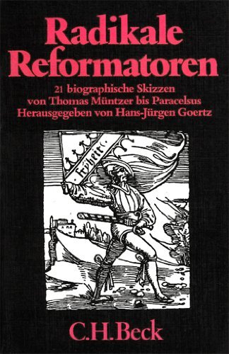 Radikale Reformatoren. 21 biographische Skizzen von Thomas Müntzer bis Paracelsus. hrsg. von Hans-Jürgen Goertz. [Die Übers. aus d. Engl. besorgten Barbara Bettina Gerber .] / Beck'sche schwarze Reihe ; Bd. 183 - Goertz, Hans-Jürgen