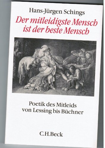 Der mitleidigste Mensch ist der beste Mensch : Poetik des Mitleids von Lessing bis Büchner - Hans-Jürgen Schings
