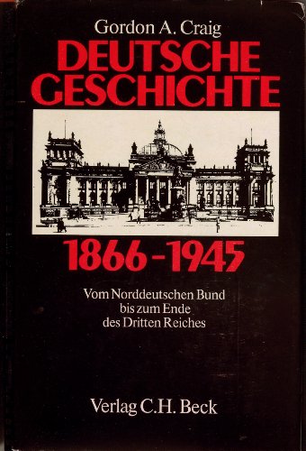 Beispielbild fr [Deutsche Geschichte achtzehnhundertsechsundsechzig bis neunzehnhundertfnfundvierzig] ; Deutsche Geschichte 1866 - 1945 : vom Norddt. Bund bis zum Ende d. Dritten Reiches. Gordon A. Craig. [Aus d. Engl. bers. von Karl Heinz Siber] zum Verkauf von Versandantiquariat Schfer