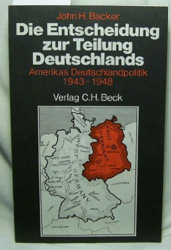 9783406079351: Die Entscheidung zur Teilung Deutschlands. Die amerikanische Deutschlandpolitik 1943-1948 - John H. Backer